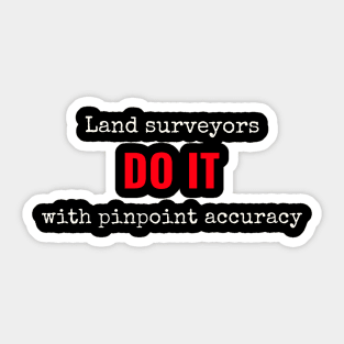 Land surveyors do it with pinpoint accuracy Sticker